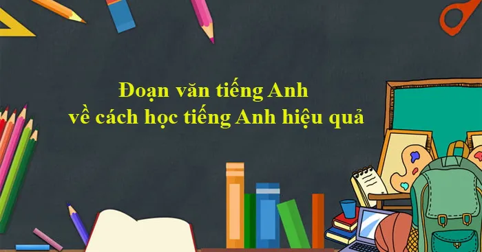 Đoạn văn tiếng Anh về cách học tiếng Anh hiệu quả (11 Mẫu)