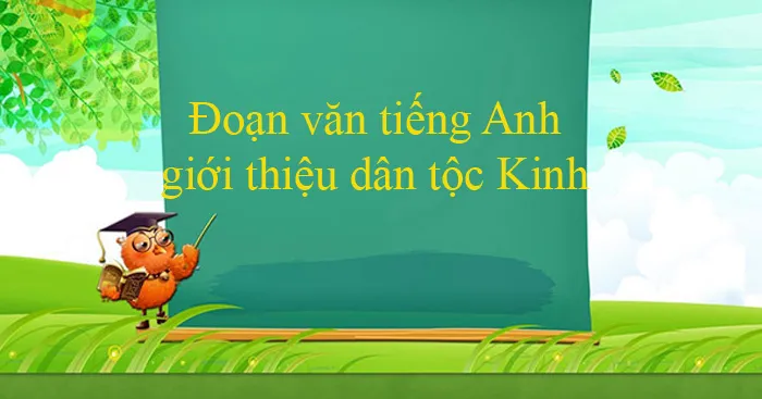 Đoạn văn tiếng Anh về dân tộc Kinh (Từ vựng + 11 mẫu)