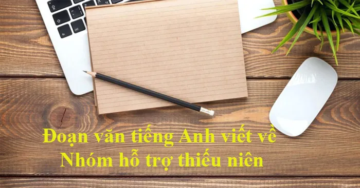 Đoạn văn tiếng Anh viết về Nhóm hỗ trợ thiếu niên