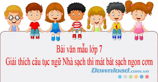 Giải thích câu tục ngữ Nhà sạch thì mát bát sạch ngon cơm (Dàn ý + 4 mẫu)