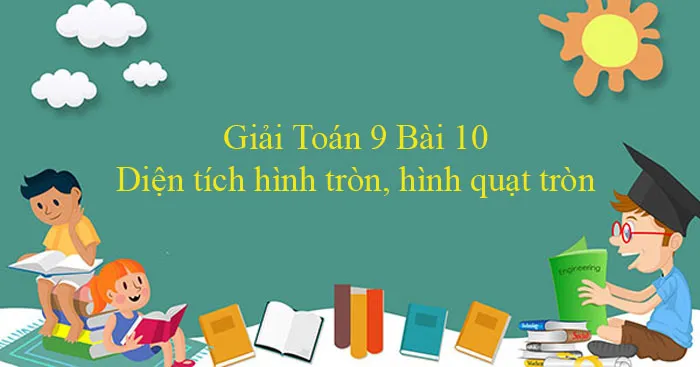 Giải Toán 9 Bài 10: Diện tích hình tròn, hình quạt tròn