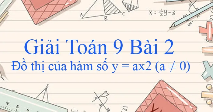 Giải Toán 9 Bài 2: Đồ thị của hàm số y = ax^2 (a ≠ 0)