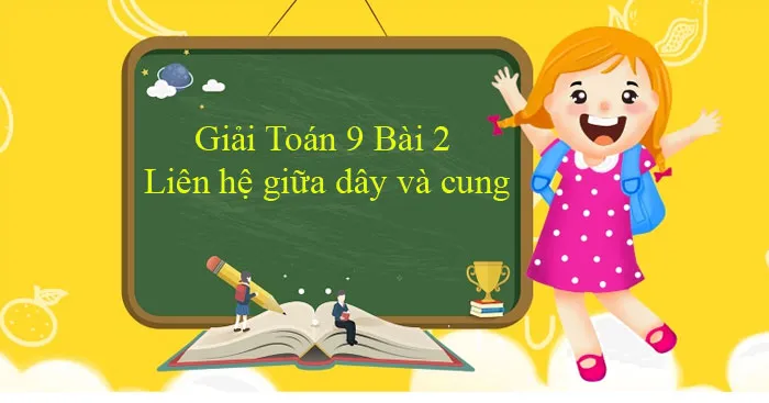 Giải Toán 9 Bài 2: Liên hệ giữa dây và cung