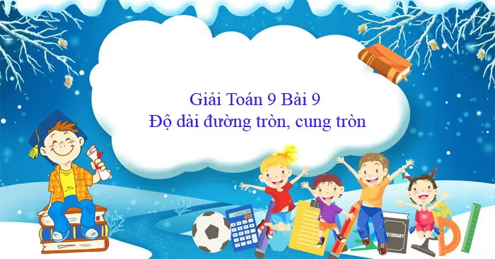 Giải Toán 9 Bài 9: Độ dài đường tròn, cung tròn