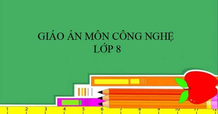 Giáo án Công nghệ 8 sách Chân trời sáng tạo (Cả năm)