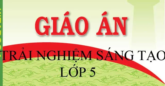 Giáo án môn Trải nghiệm sáng tạo lớp 5 (Học kì I)