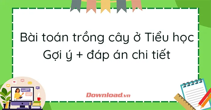 Hướng dẫn giải bài toán trồng cây ở Tiểu học