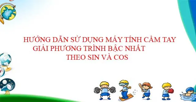 Hướng dẫn sử dụng máy tính cầm tay giải phương trình bậc nhất theo Sin và Cos