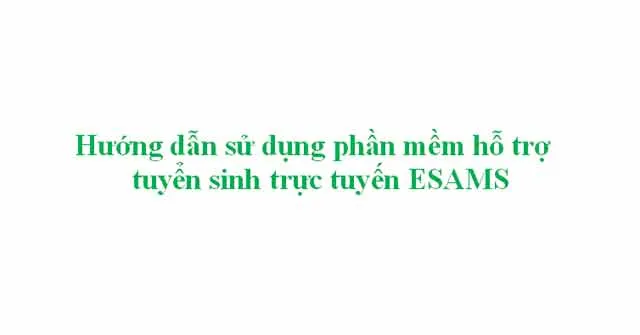 Hướng dẫn sử dụng phần mềm hỗ trợ tuyển sinh trực tuyến ESAMS