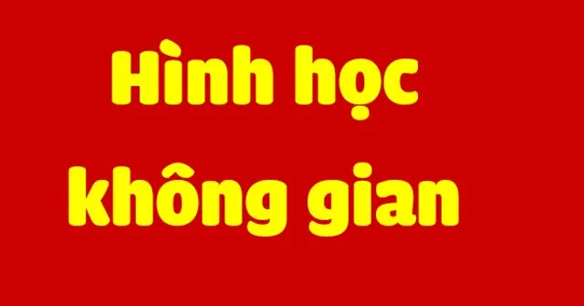 Kỹ thuật giải nhanh chuyên đề hình giải tích không gian