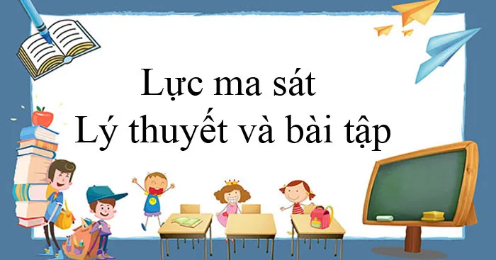 Lực ma sát: Lý thuyết và bài tập