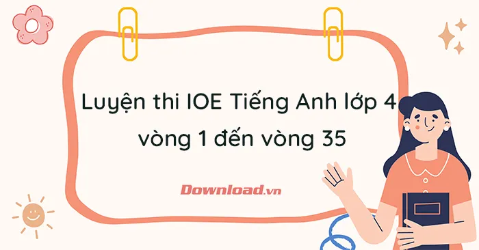 Luyện thi IOE Tiếng Anh lớp 4 vòng 1 đến vòng 35