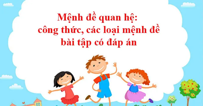 Mệnh đề quan hệ: Các loại mệnh đề, bài tập có đáp án