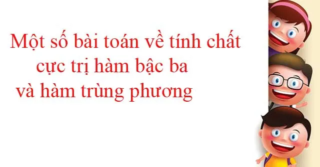 Một số bài toán về tính chất cực trị hàm bậc ba và hàm trùng phương