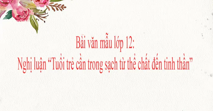 Nghị luận “Tuổi trẻ cần trong sạch từ thể chất đến tinh thần, từ lời nói đến việc làm”