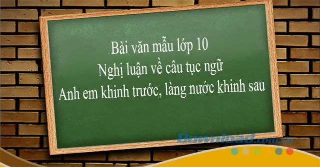 Nghị luận về câu Anh em khinh trước, làng nước khinh sau (Dàn ý + 5 mẫu)