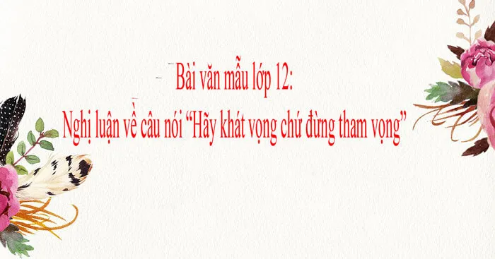 Nghị luận về câu nói “Hãy khát vọng chứ đừng tham vọng” (Dàn ý + 3 mẫu)