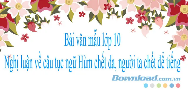 Nghị luận về câu tục ngữ Hùm chết để da, người ta chết để tiếng (Dàn ý + 5 Mẫu)