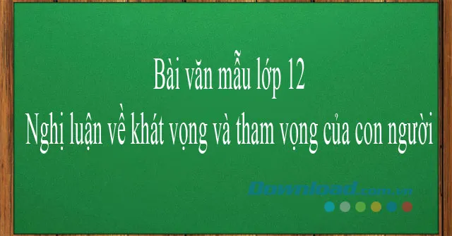 Nghị luận về khát vọng và tham vọng của con người (Dàn ý + 4 mẫu)