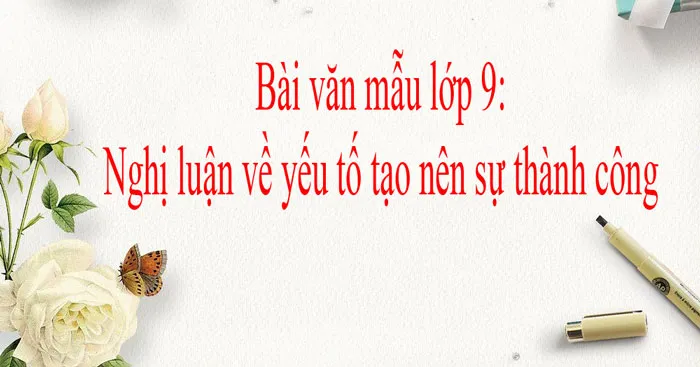 Nghị luận về yếu tố tạo nên sự thành công (Dàn ý + 3 mẫu)