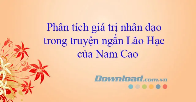 Phân tích giá trị nhân đạo trong truyện ngắn Lão Hạc của Nam Cao