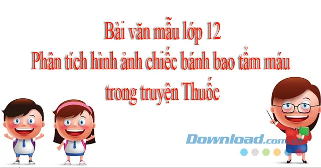 Phân tích hình ảnh chiếc bánh bao tẩm máu trong truyện Thuốc (Dàn ý + 3 mẫu)