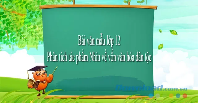 Phân tích tác phẩm Nhìn về vốn văn hóa dân tộc (Dàn ý + 3 mẫu)