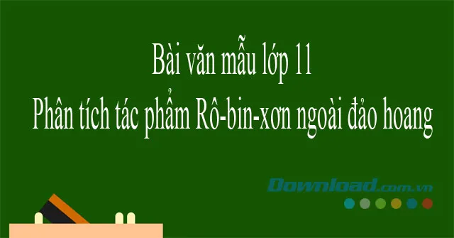 Phân tích tác phẩm Rô-bin-xơn ngoài đảo hoang (Dàn ý + 5 mẫu)