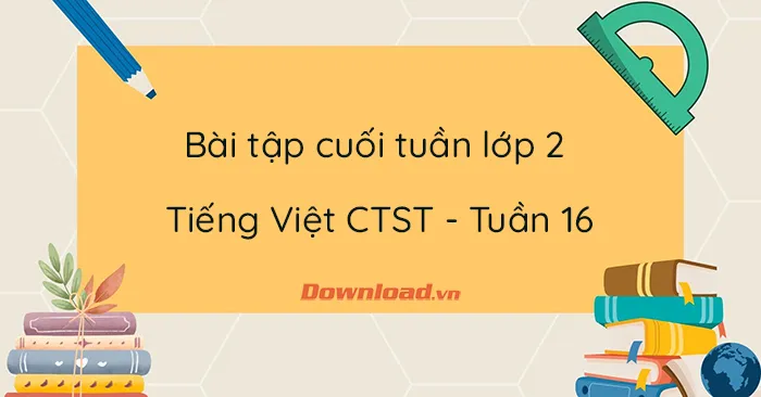 Phiếu bài tập cuối tuần lớp 2 môn Tiếng Việt Chân trời sáng tạo – Tuần 16