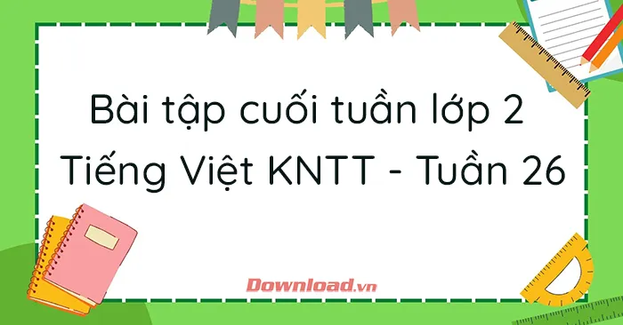 Phiếu bài tập cuối tuần lớp 2 môn Tiếng Việt Kết nối tri thức – Tuần 26 (Nâng cao)