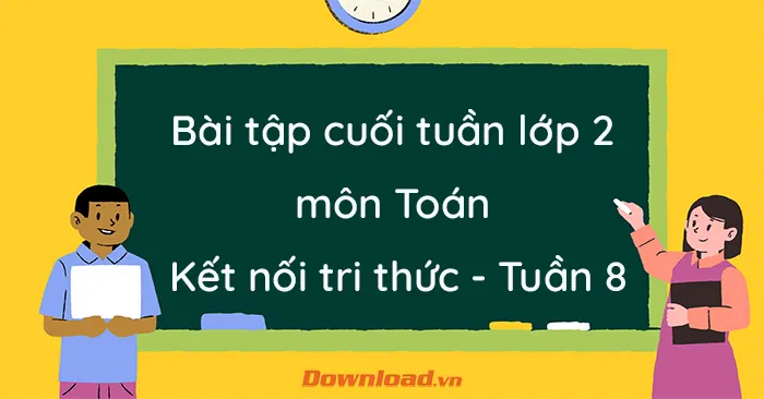 Phiếu bài tập cuối tuần lớp 2 môn Toán Kết nối tri thức – Tuần 8