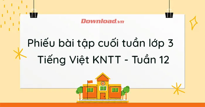 Phiếu bài tập cuối tuần lớp 3 môn Tiếng Việt Kết nối tri thức – Tuần 12