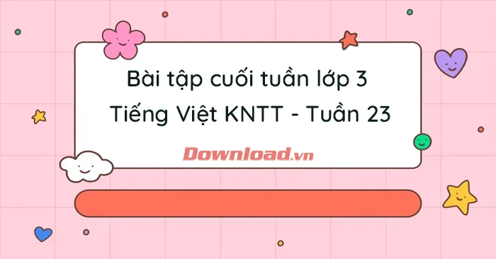 Phiếu bài tập cuối tuần lớp 3 môn Tiếng Việt Kết nối tri thức – Tuần 23 (Nâng cao)