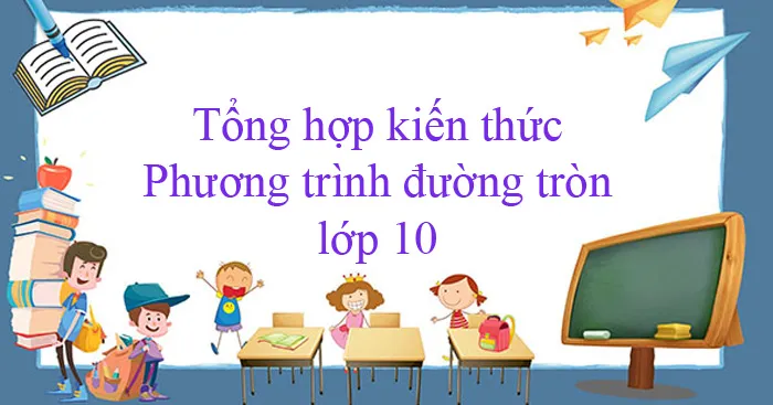 Phương trình đường tròn: Lý thuyết và các dạng bài tập