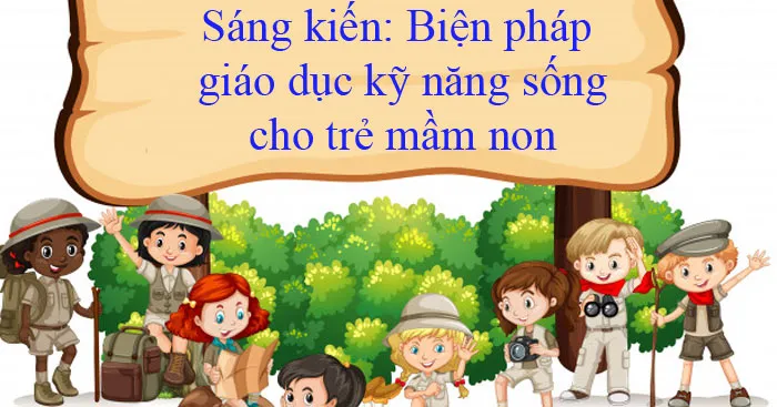 Sáng kiến kinh nghiệm: Biện pháp giáo dục kỹ năng sống cho trẻ mầm non