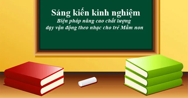 Sáng kiến kinh nghiệm: Biện pháp nâng cao chất lượng dạy vận động theo nhạc cho trẻ Mầm non