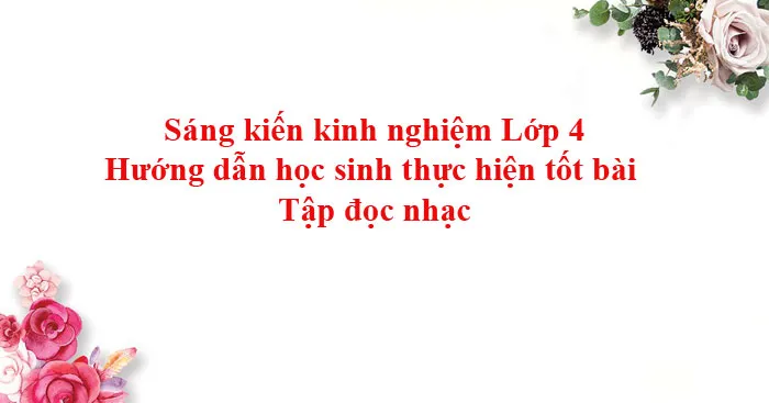 Sáng kiến kinh nghiệm Lớp 4: Hướng dẫn học sinh thực hiện tốt bài Tập đọc nhạc