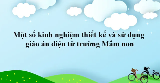 Sáng kiến kinh nghiệm: Một số kinh nghiệm thiết kế và sử dụng giáo án điện tử trường Mầm non