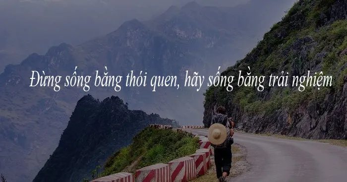 Suy nghĩ về câu Đừng sống bằng thói quen, hãy sống bằng trải nghiệm (Dàn ý + 4 mẫu)