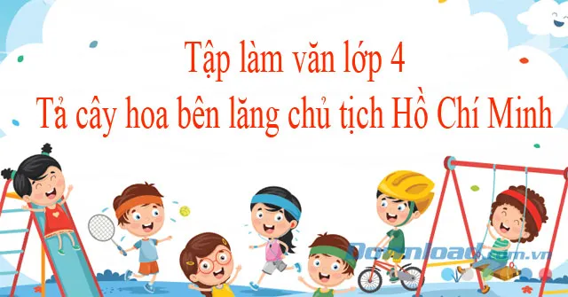 Tả cây hoa bên lăng chủ tịch Hồ Chí Minh (4 mẫu)