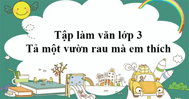 Tả một vườn rau mà em yêu thích (5 mẫu)