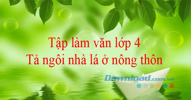 Tả ngôi nhà lá ở nông thôn (Dàn ý + 4 mẫu)