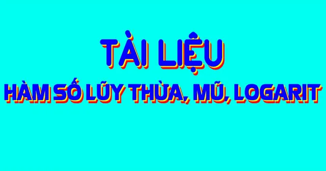 Tài liệu tự học hàm số lũy thừa, hàm số mũ và hàm số logarit