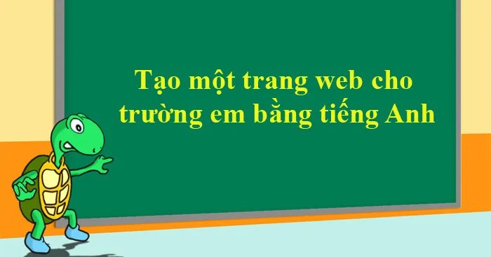 Tạo một trang web cho trường em bằng tiếng Anh (4 mẫu)