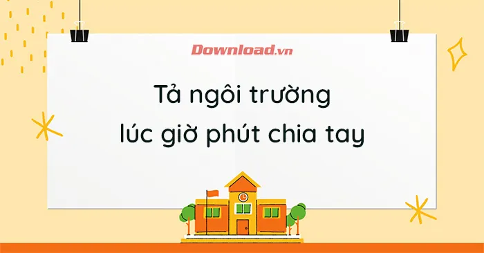 Tập làm văn lớp 5: Tả lại ngôi trường lúc giờ phút chia tay