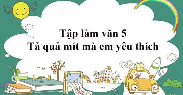 Tập làm văn lớp 5: Tả quả mít mà em yêu thích (Dàn ý + 8 mẫu)