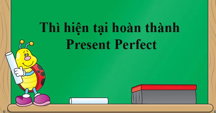 Thì hiện tại hoàn thành: Công thức, cách dùng và bài tập