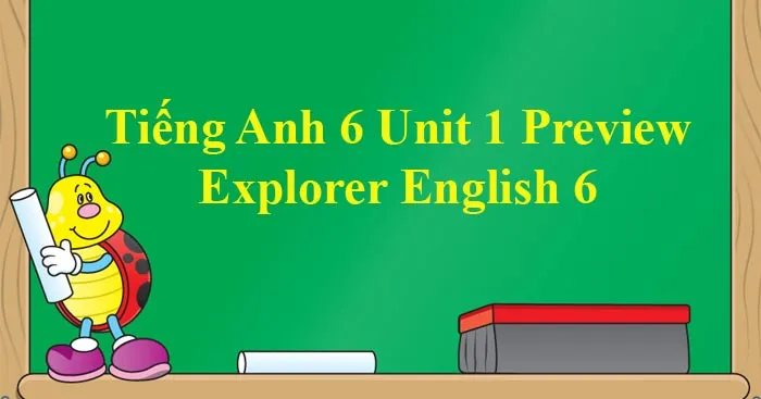 Tiếng Anh 6 Unit 1: Preview