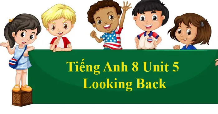 Tiếng Anh 8 Unit 5: Looking Back