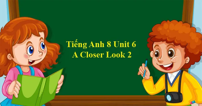 Tiếng Anh 8 Unit 6: A Closer Look 2